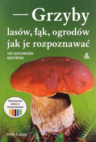 Grzyby lasów, łąk, ogrodów - jak je rozpoznawać - Hans E. Laux [KSIĄŻKA]