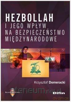 Hezbollah i jego wpływ na bezpieczeństwo... - Krzysztof Domeracki [KSIĄŻKA]