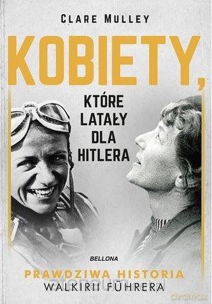 Kobiety, które latały dla Hitlera - Clare Mulley [KSIĄŻKA]