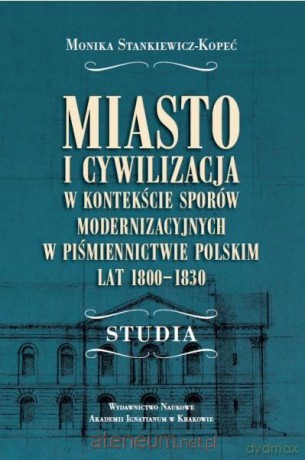 Miasto i cywilizacja w kontekście sporów - Monika Stankiewicz-Kopeć [KSIĄŻKA]