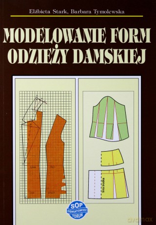 Modelowanie form odzieży damskiej - Elżbieta Stark, Barbara Tymolewska [KSIĄŻKA]
