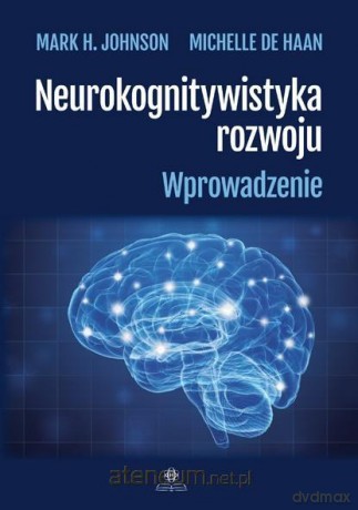 Neurokognitywistyka rozwoju - Mark H. Johanson, Michelle de Haan [KSIĄŻKA]