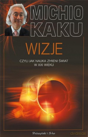 Wizje, czyli jak nauka zmieni świat w XXI wieku - Michio Kaku [KSIĄŻKA]