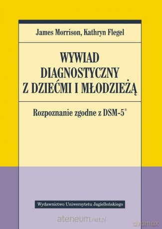 Wywiad diagnostyczny z dziećmi i młodzieżą - James Morrison, Kathryn Flegel [KSIĄŻKA]