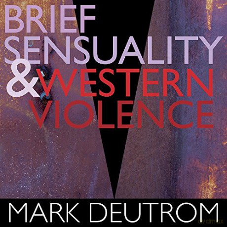 Mark Deutrom: Brief Sensuality And Western Violence (digipack) [CD]