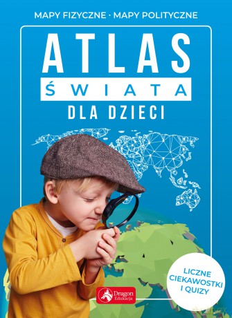Atlas świata dla dzieci. Mapy fizyczne, mapy polityczne [KSIĄŻKA]