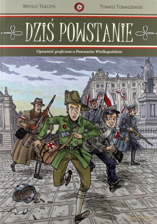 Dziś Powstanie. Opowieść graficzna o Powstaniu Wielkopolskim [KSIĄŻKA]