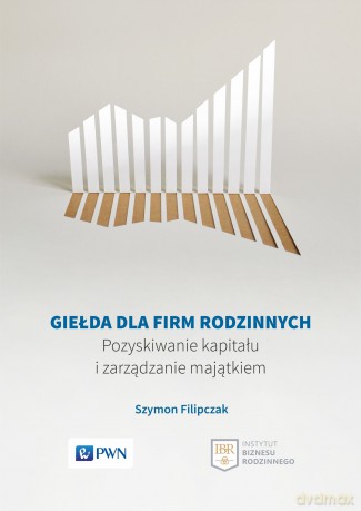 Giełda dla firm rodzinnych. Pozyskiwanie kapitału i zarządzanie majątkiem [KSIĄŻKA]