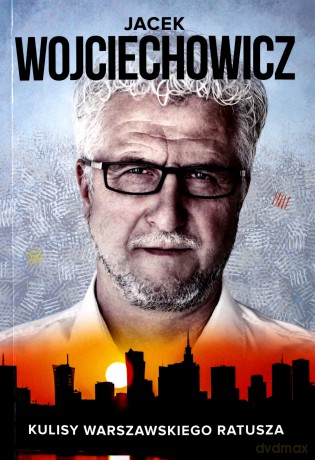 Jacek Wojciechowicz. Kulisy warszawskiego ratusza [KSIĄŻKA]