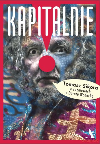 Kapitalnie. Tomasz Sikora w rozmowach z Dorotą Wodecką [KSIĄŻKA]