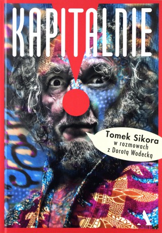 Kapitalnie. Tomasz Sikora w rozmowach z Dorotą Wodecką [KSIĄŻKA]