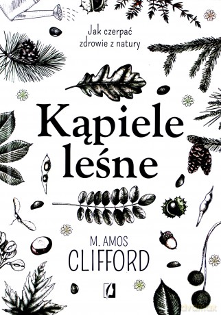 Kąpiele leśne jak czerpać zdrowie z natury [KSIĄŻKA]