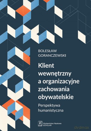 Klient wewnętrzny a organizacyjne zachowania obywatelskie. Perspektywa humanistyczna [KSIĄŻKA]