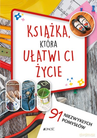 Książka która ułatwi ci życie. 91 niezwykłych pomysłów [KSIĄŻKA]