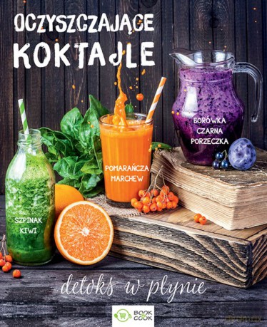 Oczyszczające koktajle. Detoks w płynie [KSIĄŻKA]