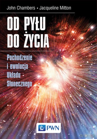 Od pyłu do życia. Pochodzenie i ewolucja układu słonecznego. Pochodzenie i ewolucja Układu Słonecznego [KSIĄŻKA]