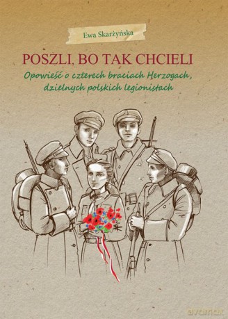 Poszli bo tak chcieli. Opowieść o czterech braciach herzogach, dzielnych polskich legionistach [KSIĄŻKA]
