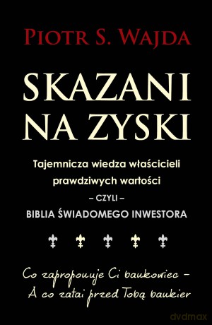 Skazani na zyski. Tajemnicza wiedza właścicieli prawdziwych wartości czyli Biblia świadomego inwestora [KSIĄŻKA]