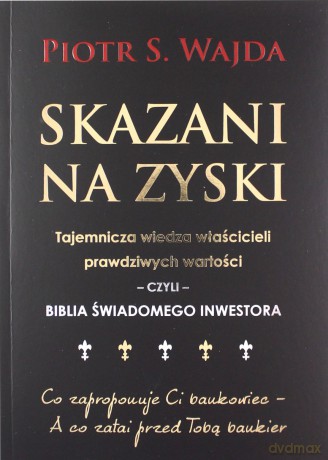 Skazani na zyski. Tajemnicza wiedza właścicieli prawdziwych wartości czyli Biblia świadomego inwestora [KSIĄŻKA]