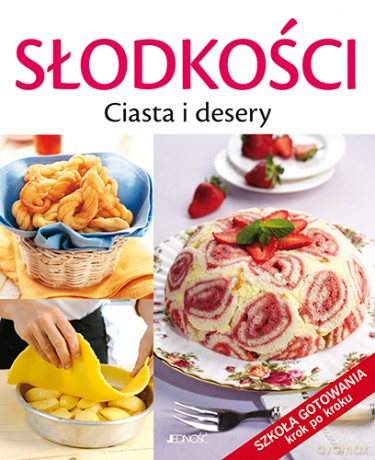 Słodkości. Ciasta i desery. Szkoła gotowania krok po kroku [KSIĄŻKA]