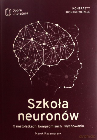 Szkoła neuronów. O nastolatkach, kompromisach i wychowaniu [KSIĄŻKA]