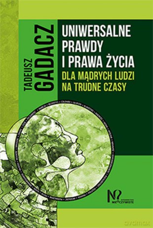 Uniwersalne prawdy i prawa życia dla mądrych ludzi na trudne czasy [KSIĄŻKA]