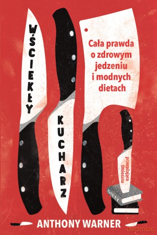 Wściekły kucharz. Cała prawda o zdrowym jedzeniu i modnych dietach [KSIĄŻKA]