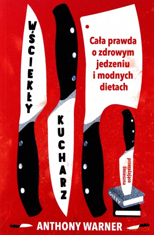 Wściekły kucharz. Cała prawda o zdrowym jedzeniu i modnych dietach [KSIĄŻKA]