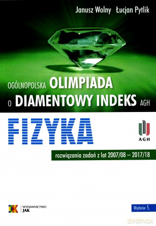 Olimpiada o Diamentowy Indeks AGH. FIZYKA. Rozwiązania zadań z lat 2007/08-2017/18 - Janusz Wolny, Łucjan Pytlik [KSIĄŻKA]