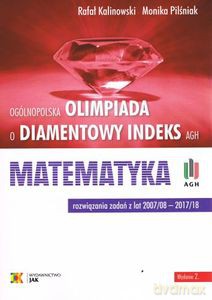 Olimpiada o Diamentowy Indeks AGH. MATEMATYKA. Rozwiązania zadań z lat 2007/08-2017/18 - Rafał Kalinowski, Monika Pilśniak [KSIĄŻKA]