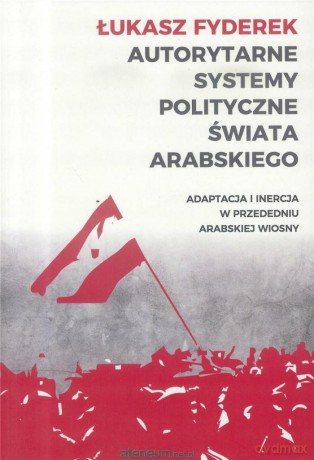 Autorytarne systemy polityczne świata arabskiego - Łukasz Fyderek [KSIĄŻKA]