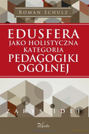 Edusfera jako holistyczna kategoria pedagogiki ogólnej - Roman Schulz [KSIĄŻKA]