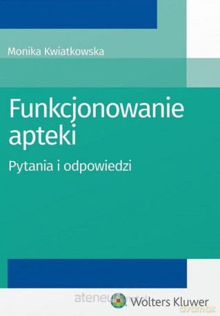 Funkcjonowanie apteki. Pytania i odpowiedzi - Monika Kwiatkowska [KSIĄŻKA]