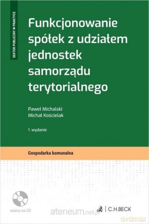 Funkcjonowanie spółek z udziałem jednostek samorządu - Michał Kościelak, Paweł Michalski [KSIĄŻKA]