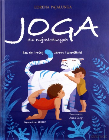 Joga dla najmłodszych. Baw się i rośnij zdrowo i - Lorena Pajalunga, Anna Lng [KSIĄŻKA]