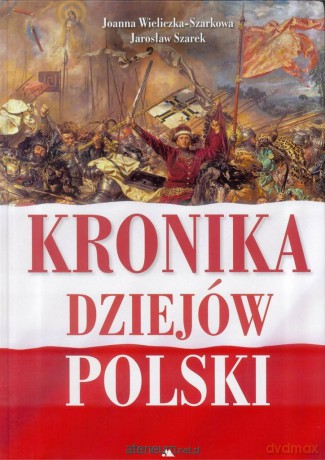 Kronika Dziejów Polski - Joanna Wieliczka- Szarkowa, Jarosław Szarek [KSIĄŻKA]