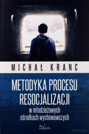 Metodyka procesu resocjalizacji w młodzieżowych ośrodkach wychowawczych - Michał Kranc [KSIĄŻKA]