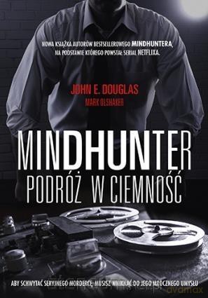 Mindhunter. Podróż w ciemność - John Douglas, Mark Olshaker [KSIĄŻKA]