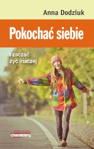 Pokochać siebie i zacząć żyć inaczej - Anna Dodziuk [KSIĄŻKA]