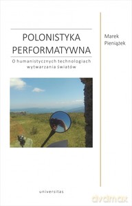 Polonistyka performatywna. O humanistycznych technologiach wytwarzania światów - Marek Pieniążek [KSIĄŻKA]