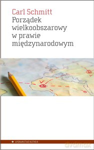 Porządek wielkoobszarowy w prawie międzynarodowym z zakazem interwencji dla sił obcych w danym bszarze. Przyczynek do pojęcia Rzeszy w prawie międzynarodowym - Carl Schmitt [KSIĄŻKA]