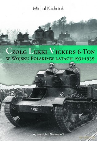 Czołg lekki Vickers 6-Ton w Wojsku Polskim - Michał Kuchciak [KSIĄŻKA]