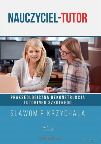 Nauczyciel-tutor. Prakseologiczna rekonstrukcja - Sławomir Krzychała [KSIĄŻKA]