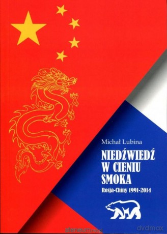 Niedźwiedź w cieniu smoka. Rosja - Chiny 1991-2014 - Michał Lubina [KSIĄŻKA]