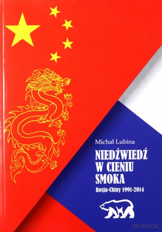 Niedźwiedź w cieniu smoka. Rosja - Chiny 1991-2014 - Michał Lubina [KSIĄŻKA]