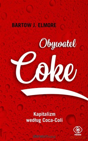 Obywatel Coke. Kapitalizm według Coca Coli - Bartow J. Elmore [KSIĄŻKA]