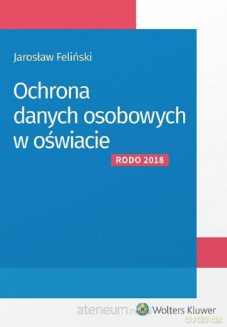 Ochrona danych osobowych w oświacie - Jarosław Feliński [KSIĄŻKA]