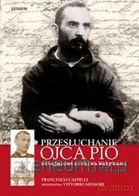 Przesłuchanie Ojca Pio - Francesco Castelli [KSIĄŻKA]