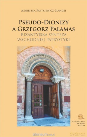 Pseudo-Dionizy a Grzegorz Palamas - Agnieszka Świtkiewicz-Blandzi [KSIĄŻKA]