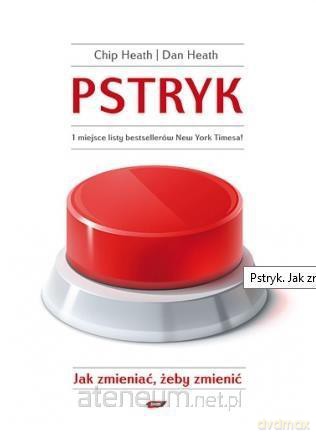 Pstryk. Jak zmieniać, żeby zmienić - Dan Heath [KSIĄŻKA]